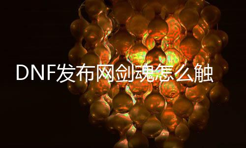 DNF发布网剑魂怎么触发二觉（dnf剑魂二觉怎么才气打出最多）